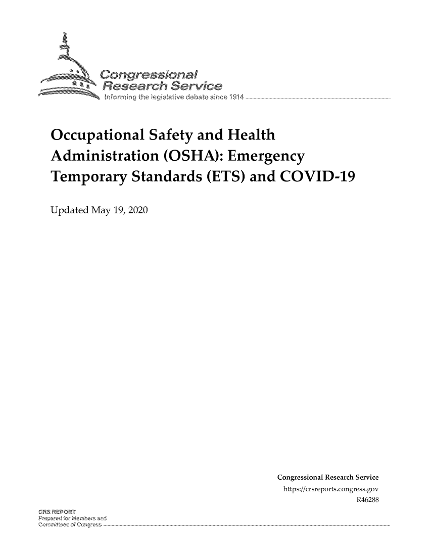 handle is hein.crs/govdaoz0001 and id is 1 raw text is: 





Corngr-msonal
  Resarch erVice


Occupational Safety and Health

Administration (OSHA): Emergency

Temporary Standards (ETS) and COVID-19


Updated May 19, 2020


Congressional Research Service
https://crsreports.congress.gov
             R46288


CRS REPORT
         . .....................................................................................................................................................................................................................


