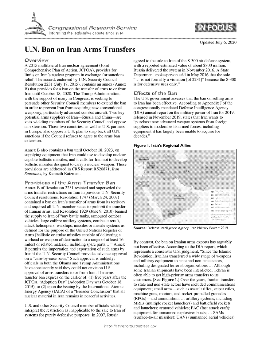 handle is hein.crs/govdarh0001 and id is 1 raw text is: 









U.N. Ban on Iran Arms Transfers


         p\w -- , gnmo,go
mppm qq\
               , q
               I
aS
11LULANJILiN,

   Updated July 6, 2020


A 2015 multilateral Iran nuclear agreement (Joint
Comprehensive Plan of Action, JCPOA), provides for
limits on Iran's nuclear program in exchange for sanctions
relief. The accord, endorsed by U.N. Security Council
Resolution 2231 (July 17, 2015), contains an annex (Annex
B) that provides for a ban on the transfer of arms to or from
Iran until October 18, 2020. The Trump Administration,
with the support of many in Congress, is seeking to
persuade other Security Council members to extend the ban
in order to prevent Iran from acquiring new conventional
weaponry, particularly advanced combat aircraft. Two key
potential arms suppliers of Iran Russia and Chinaare
veto-wielding members of the Security Council and oppose
an extension. Those two countries, as well as U.S. partners
in Europe, also oppose a U.S. plan to snap back all U.N.
sanctions if the Council refuses to agree to the arms ban
extension.

Annex B also contains a ban until October 18, 2023, on
supplying equipment that Iran could use to develop nuclear-
capable ballistic missiles, and it calls for Iran not to develop
ballistic missiles designed to carry a nuclear weapon. These
provisions are addressed in CRS Report RS20871, Iran
Sanctions, by Kenneth Katzman.

               o,,f ahe  .-,,o .,  TBn-
Annex B of Resolution 2231 restated and superseded the
arms transfer restrictions on Iran in previous U.N. Security
Council resolutions. Resolution 1747 (March 24, 2007)
contained a ban on Iran's transfer of arms from its territory
and required all U.N. member states to prohibit the transfer
of Iranian arms, and Resolution 1929 (June 9, 2010) banned
the supply to Iran of any battle tanks, armoured combat
vehicles, large calibre artillery systems, combat aircraft,
attack helicopters, warships, missiles or missile systems as
defined for the purpose of the United Nations Register of
Arms [ballistic or cruise missiles capable of delivering a
warhead or weapon of destruction to a range of at least 16
miles] or related materiel, including spare parts.... Annex
B permits the importation and exportation of such arms by
Iran if the U.N. Security Council provides advance approval
on a case-by-case basis. Such approval is unlikely;
officials in both the Obama and Trump Administrations
have consistently said they could not envision U.S.
approval of arms transfers to or from Iran. The arms
transfer ban expires on the earlier of: (1) five years after the
JCPOA Adoption Day (Adoption Day was October 18,
2015), or (2) upon the issuing by the International Atomic
Energy Agency (IAEA) of a Broader Conclusion that all
nuclear material in Iran remains in peaceful activities.

U.S. and other Security Council member officials widely
interpret the restriction as inapplicable to the sale to Iran of
systems for purely defensive purposes. In 2007, Russia


agreed to the sale to Iran of the S-300 air defense system,
with a reported estimated value of about $800 million.
Russia delivered the system in November 2016. A State
Department spokesperson said in May 2016 that the sale
... is not formally a violation [of 2231] because the S-300
is for defensive uses only.


The U.S. government assesses that the ban on selling arms
to Iran has been effective. According to Appendix J of the
congressionally mandated Defense Intelligence Agency
(DIA) annual report on the military power of Iran for 2019,
released in November 2019, states that Iran wants to
purchase new advanced weapon systems from foreign
suppliers to modernize its armed forces, including
equipment it has largely been unable to acquire for
decades.

Figure I. Iran's Regional Allies


Source: Defense Intelligence Agency. Iran Military Power: 2019.


By contrast, the ban on Iranian arms exports has arguably
not been effective. According to the DIA report, which
represents a consensus U.S. judgment, Since the Islamic
Revolution, Iran has transferred a wide range of weapons
and military equipment to state and non-state actors,
including designated terrorist organizations.... Although
some Iranian shipments have been interdicted, Tehran is
often able to get high-priority arms transfers to its
customers. [See Figure 1.] Over the years, Iranian transfers
to state and non-state actors have included communications
equipment; small arms such as assault rifles, sniper rifles,
machine guns, mortars, and rocket-propelled grenades
(RPGs) and ammunition; ... artillery systems, including
MRLs (multiple rocket launchers) and battlefield rockets
and launchers; armored vehicles; FAC (fast attack craft);
equipment for unmanned explosives boats; ... SAMs
(surface-to-air missiles); UAVs (unmanned aerial vehicles)


~fl:O~


......................i~~~ii~~ii~~~ii~~ii~~~ii~~ii
   i~~~ ,:   ...........~iiii~~~~iii~~~:!iii~~~iiii~~
.......................   i~:  i~:    : i~~ii~~ii~~ii
   ...............................::::::::::::::::: ::::::::::::
     ..:: :: ........::::::::: .........: ..::::::::


   ROOM::  ?~'  ~~~~~~~~~~iiiiiiiiiii~~~~:::~:::
   ..........:: ::::::::::::::::::::::::::::::::::::
   ........................x..:.+++++++++++++....


                        ...........
  .. .............
  ..............
  ...................  . . ....
  ... ............
....................
            .....................................
......................
......................
                      ...........
                      .............
....    ..........................  ............
              ..............................
              ........... % ...................
..............................................................
.........................  .....................................
.........................  .....................................
.......................
.......................
...............
............................. ..................................
             .......................... -----,


