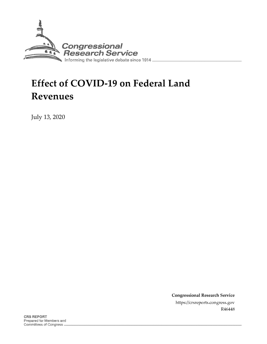 handle is hein.crs/govdaxi0001 and id is 1 raw text is: 






         Corngr-msonal
           Tesemch eCIvlce




Effect of COVID-19 on Federal Land

Revenues


July 13, 2020


Congressional Research Service
https://crsreports.congress.gov
              R46448


C,'-M REPORT
           . .....................................................................................................................................................................................................................


