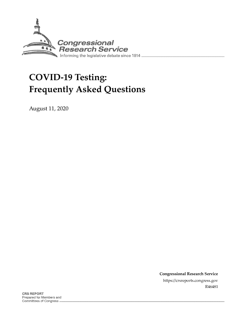 handle is hein.crs/govdbit0001 and id is 1 raw text is: 






         Corngr-msonal
           Tesemch ervfkce




COVID-19 Testing:

Frequently Asked Questions


August 11, 2020


Congressional Research Service
https://crsreports.congress.gov
              R46481


C,'-M REPORT
           . .....................................................................................................................................................................................................................



