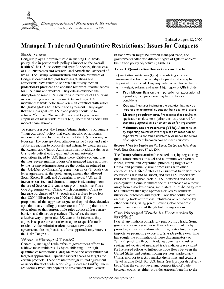 handle is hein.crs/govdbjt0001 and id is 1 raw text is: 




01;0i E.$~                                   &


                                                                                           Updated August 18, 2020
Managed Trade and Quantitative Restrictions: Issues for Congress


Congress plays a prominent role in shaping U.S. trade
policy, due in part to trade policy's impact on the overall
health of the U.S. economy and specific sectors, the success
of U.S. businesses and workers, and Americans' standard of
living. The Trump Administration and some Members of
Congress contend that past trade negotiations and
agreements have failed to address effectively foreign
protectionist practices and enhance reciprocal market access
for U.S. firms and workers. They cite as evidence the
disruption of some U.S. industries, difficulties of U.S. firms
in penetrating some foreign markets, and large U.S.
merchandise trade deficits even with countries with which
the United States has a free trade agreement. They argue
that the main goals of U.S. trade policy should be to
achieve fair and balanced trade and to place more
emphasis on measurable results (e.g., increased exports and
market share abroad).
To some observers, the Trump Administration is pursuing a
managed trade policy that seeks specific or numerical
outcomes of trade by using the size of the U.S. economy as
leverage. The concept drew attention in the 1980s and early
1990s in reaction to proposals and actions by Congress and
the Reagan and Clinton Administrations to address the large
U.S. trade deficit with Japan and the market-entry
restrictions faced by U.S. firms there. Critics contend that
the most recent manifestations of a managed trade approach
by the Trump Administration are the quotas negotiated in
the U.S.-Mexico-Canada Agreement on autos (through side
letter agreements), the quota arrangements that allowed
South Korea, Brazil, and Argentina to avoid U.S. tariff
increases on steel and aluminum imports stemming from
the use of Section 232, and more prominently, the Phase
One Agreement with China, which committed China to
increase purchases of U.S. goods and services by no less
than $200 billion between 2020 and 2021. Today,
proponents of this approach argue, as they did three decades
ago, that many trading partners are not fulfilling their trade
obligations or that current trade rules do not address many
barriers and distortive practices. Therefore, the most
effective way to promote U.S. economic interests, they
argue, is to pressure countries to agree to specific trade
results. As the Administration pursues new trade
agreements, the implications of this approach may interest
the 116th Congress.


Generally, managed trade refers to government efforts to
achieve measurable results by establishing through
quantitative restrictions (QRs) on trade and other numerical
targeted approaches specific market shares or targets for
certain products. These are met through mutual agreement
or under threat of trade action (e.g., increased tariffs). There
are various types and degrees of government involvement


in trade which might be termed managed trade, and
governments often use different types of QRs to achieve
their trade policy objectives (Table 1).
Table I. Quantitative Restrictions on Trade
Quantitative restrictions (QRs) on trade in goods are
measures that limit the quantity of a product that may be
imported or exported. They may be based on the number of
units, weight, volume, and value. Major types of QRs include:
*     Prohibitions. Bans on the importation or exportation of
      a product; such provisions may be absolute or
      conditional.
 *    Quotas. Measures indicating the quantity that may be
      imported or exported; quotas can be global or bilateral.
 *    Licensing requirements. Procedures that require an
      application or document (other than that required for
      customs purposes) as a prior condition for importation.
 *    Voluntary export restraints (VERs). Actions taken
      by exporting countries involving a self-imposed QR of
      exports; VERs are taken unilaterally or under the terms
      of an agreement between two or more countries.
Source: P. Van den Bossche and W. Zdouc, The Law and Policy of the
World Trade Organization, 3rd ed., 2014.
The Trump Administration has stated that, by negotiating
quota arrangements on steel and aluminum with South
Korea, Brazil, and Argentina, purchasing targets with
China, and potentially similar measures with other
countries, the United States can ensure that trade with these
countries is fair and balanced, and that U.S. imports are
reduced to strengthen certain U.S. industries and boost
employment. Some Members see this approach as a move
away from a market-driven, multilateral rules-based system
to a unilateral managed approach driven by arbitrary
numerical outcomes and targets-one that could lead to
increasing trade restrictions, retaliation or replication by
other countries, rising prices, lower global economic
growth, and erosion of the global trading system.

Cakn          ge

Few, if any, nations completely practice free trade. Some
governments intervene more than others in markets by
providing subsidies to domestic firms, restricting foreign
imports, or promoting exports. U.S. trade policy over time
has sought the elimination of these discriminatory or
unfair practices through trade agreements and rules-
setting. Advocates of managed trade policies have called
for increased efforts to influence trade flows between the
United States and certain trading partners, particularly
China, in order to rectify market distortions and create a
level trading field for U.S. firms. Such proposals reflect a
belief that the current level and composition of trade
between countries either provides unequal benefits to the


gogn, q \popmm- ,   goo
g
               , q
as
' X
11LULANJILiN,


