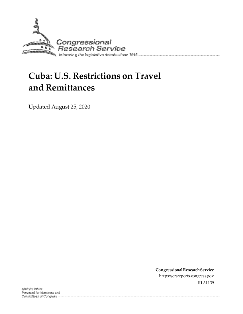handle is hein.crs/govdbpg0001 and id is 1 raw text is: 















Cuba: U.S. Restrictions on Travel

and   Remittances



Updated August 25,2020


Congressional Research Service
https://crsreports.congress.gov
              RL31139


xn, 'x . .....


