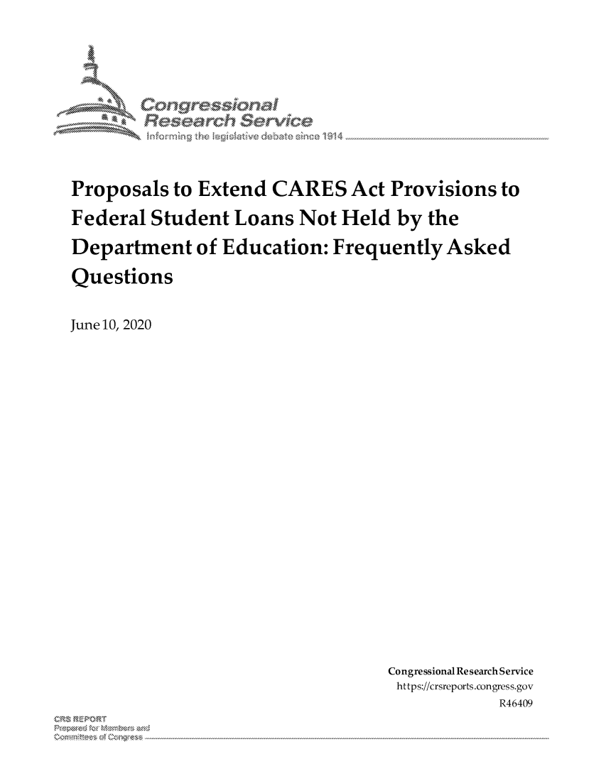 handle is hein.crs/govdezx0001 and id is 1 raw text is: 











Proposals to Extend CARES Act Provisions to

Federal Student Loans Not Held by the

Department of Education: Frequently Asked

Questions


June 10, 2020


Congressional Research Service
https://crsreports.congress.gov
            R46409


xn, 'x . .....


