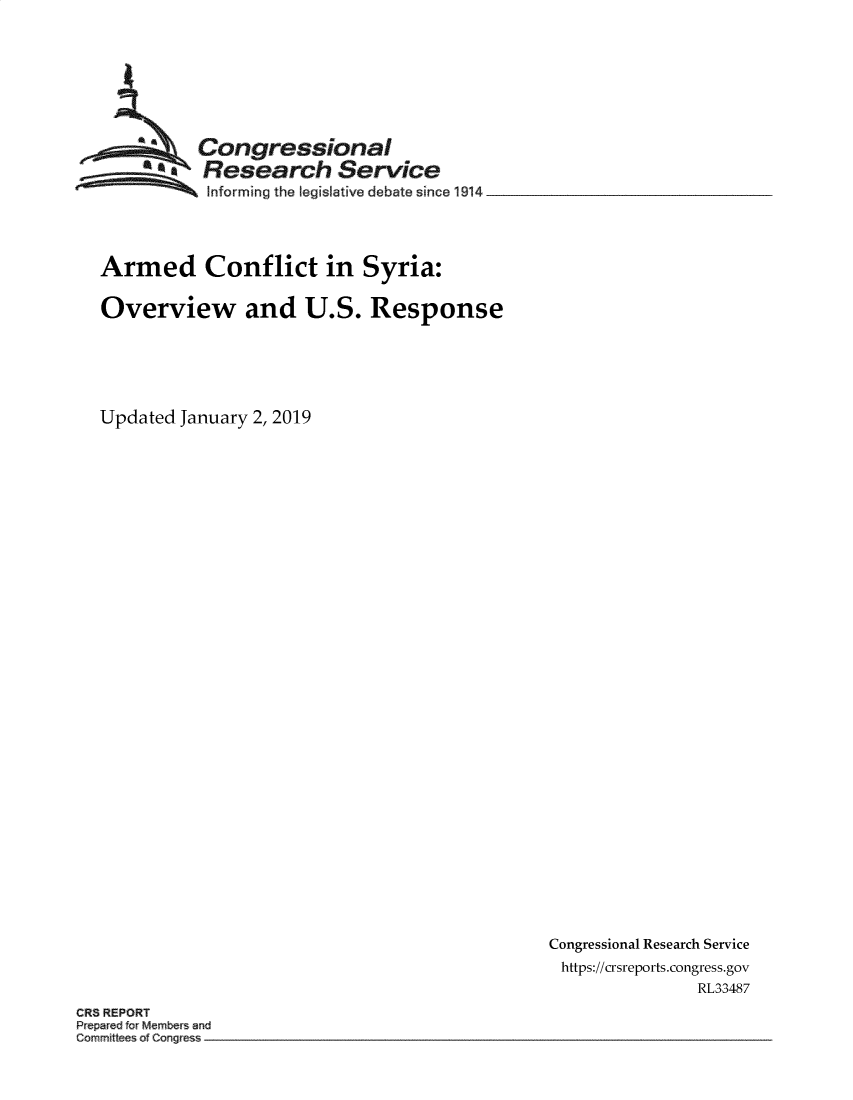 handle is hein.crs/govebbm0001 and id is 1 raw text is: 








          Congressional
          Research Service
          Informing the legislative debate since 1914 __________________




Armed Conflict in Syria:

Overview and U.S. Response





Updated January 2, 2019


Congressional Research Service
https://crsreports.congress.gov
               RL33487


CR3 REPORT
Prepared for Members and


