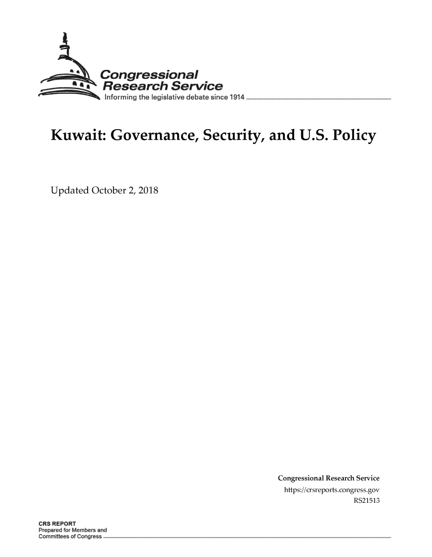 handle is hein.crs/govebgl0001 and id is 1 raw text is: 







          Congressional
      * ~Research Service
 ~~~ ~~Informing the legislative debate since 1914 ________________




 Kuwait: Governance, Security, and U.S. Policy





Updated October 2, 2018


Congressional Research Service
https://crsreports.congress.gov
               RS21513


CR rEO~


