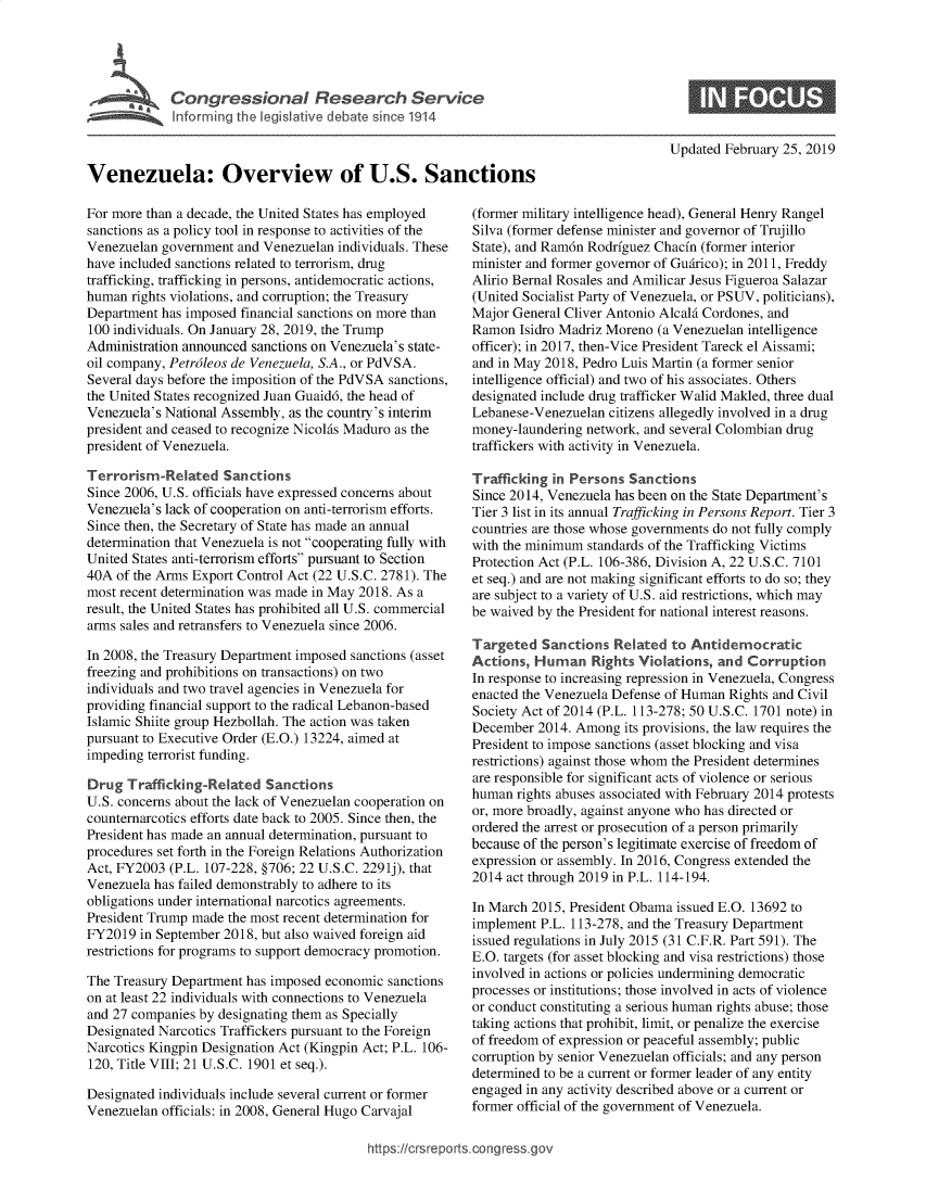 handle is hein.crs/govebjf0001 and id is 1 raw text is: 



            Congressional Research Service

            Inforring the legislative debate since 1914



Venezuela: Overview of U.S. Sanctions


For more than a decade, the United States has employed
sanctions as a policy tool in response to activities of the
Venezuelan government  and Venezuelan individuals. These
have included sanctions related to terrorism, drug
trafficking, trafficking in persons, antidemocratic actions,
human  rights violations, and corruption; the Treasury
Department has imposed financial sanctions on more than
100 individuals. On January 28, 2019, the Trump
Administration announced sanctions on Venezuela's state-
oil company, Petroleos de Venezuela, S.A., or PdVSA.
Several days before the imposition of the PdVSA sanctions,
the United States recognized Juan Guaid6, the head of
Venezuela's National Assembly, as the country's interim
president and ceased to recognize Nicolas Maduro as the
president of Venezuela.

Terrorism-Related Sanctions
Since 2006, U.S. officials have expressed concerns about
Venezuela's lack of cooperation on anti-terrorism efforts.
Since then, the Secretary of State has made an annual
determination that Venezuela is not cooperating fully with
United States anti-terrorism efforts pursuant to Section
40A  of the Arms Export Control Act (22 U.S.C. 2781). The
most recent determination was made in May 2018. As a
result, the United States has prohibited all U.S. commercial
arms sales and retransfers to Venezuela since 2006.

In 2008, the Treasury Department imposed sanctions (asset
freezing and prohibitions on transactions) on two
individuals and two travel agencies in Venezuela for
providing financial support to the radical Lebanon-based
Islamic Shiite group Hezbollah. The action was taken
pursuant to Executive Order (E.O.) 13224, aimed at
impeding terrorist funding.

Drug  Trafficking-Related  Sanctions
U.S. concerns about the lack of Venezuelan cooperation on
counternarcotics efforts date back to 2005. Since then, the
President has made an annual determination, pursuant to
procedures set forth in the Foreign Relations Authorization
Act, FY2003 (P.L. 107-228, §706; 22 U.S.C. 2291j), that
Venezuela has failed demonstrably to adhere to its
obligations under international narcotics agreements.
President Trump made the most recent determination for
FY2019  in September 2018, but also waived foreign aid
restrictions for programs to support democracy promotion.

The Treasury Department has imposed economic sanctions
on at least 22 individuals with connections to Venezuela
and 27 companies by designating them as Specially
Designated Narcotics Traffickers pursuant to the Foreign
Narcotics Kingpin Designation Act (Kingpin Act; P.L. 106-
120, Title VIII; 21 U.S.C. 1901 et seq.).

Designated individuals include several current or former
Venezuelan officials: in 2008, General Hugo Carvajal


Updated February 25, 2019


(former military intelligence head), General Henry Rangel
Silva (former defense minister and governor of Trujillo
State), and Ram6n Rodrfguez Chacfn (former interior
minister and former governor of Guirico); in 2011, Freddy
Alirio Bernal Rosales and Amilicar Jesus Figueroa Salazar
(United Socialist Party of Venezuela, or PSUV, politicians),
Major General Cliver Antonio Alcald Cordones, and
Ramon  Isidro Madriz Moreno (a Venezuelan intelligence
officer); in 2017, then-Vice President Tareck el Aissami;
and in May 2018, Pedro Luis Martin (a former senior
intelligence official) and two of his associates. Others
designated include drug trafficker Walid Makled, three dual
Lebanese-Venezuelan  citizens allegedly involved in a drug
money-laundering network, and several Colombian drug
traffickers with activity in Venezuela.

Trafficking in Persons  Sanctions
Since 2014, Venezuela has been on the State Department's
Tier 3 list in its annual Trafficking in Persons Report. Tier 3
countries are those whose governments do not fully comply
with the minimum standards of the Trafficking Victims
Protection Act (P.L. 106-386, Division A, 22 U.S.C. 7101
et seq.) and are not making significant efforts to do so; they
are subject to a variety of U.S. aid restrictions, which may
be waived by the President for national interest reasons.

Targeted   Sanctions Related  to Antidemocratic
Actions, Human Rights Violations, and Corruption
In response to increasing repression in Venezuela, Congress
enacted the Venezuela Defense of Human Rights and Civil
Society Act of 2014 (P.L. 113-278; 50 U.S.C. 1701 note) in
December  2014. Among  its provisions, the law requires the
President to impose sanctions (asset blocking and visa
restrictions) against those whom the President determines
are responsible for significant acts of violence or serious
human  rights abuses associated with February 2014 protests
or, more broadly, against anyone who has directed or
ordered the arrest or prosecution of a person primarily
because of the person's legitimate exercise of freedom of
expression or assembly. In 2016, Congress extended the
2014 act through 2019 in P.L. 114-194.

In March 2015, President Obama issued E.O. 13692 to
implement P.L. 113-278, and the Treasury Department
issued regulations in July 2015 (31 C.F.R. Part 591). The
E.O. targets (for asset blocking and visa restrictions) those
involved in actions or policies undermining democratic
processes or institutions; those involved in acts of violence
or conduct constituting a serious human rights abuse; those
taking actions that prohibit, limit, or penalize the exercise
of freedom of expression or peaceful assembly; public
corruption by senior Venezuelan officials; and any person
determined to be a current or former leader of any entity
engaged in any activity described above or a current or
former official of the government of Venezuela.


https://crsreports.congress.gov



