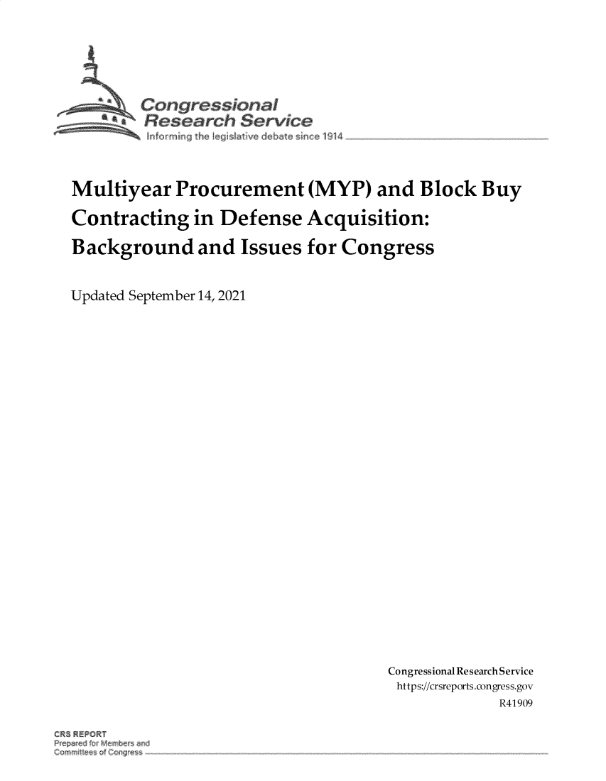 handle is hein.crs/govehsj0001 and id is 1 raw text is: Congressional
R.fesearch Service

Multiyear Procurement (MYP) and Block Buy
Contracting in Defense Acquisition:
Background and Issues for Congress
Updated September 14, 2021

Congressional Research Service
https://crsreports.congress.gov
R41909

CR~ REPORT
Pr~re~1 f~ ~    ~


