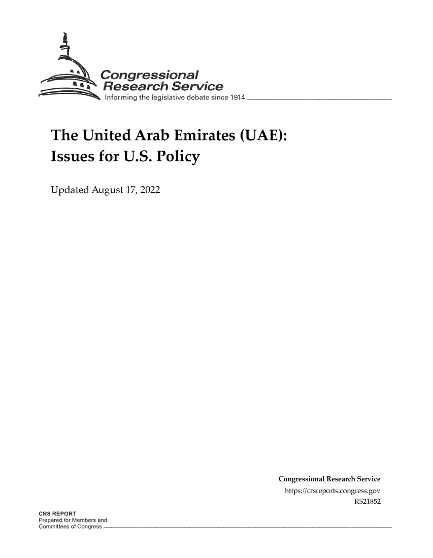 handle is hein.crs/goveilj0001 and id is 1 raw text is: Congressional
SA Research Service
~~~ Informing the legislative debate since 1914  _ ____
The United Arab Emirates (UAE):
Issues for U.S. Policy
Updated August 17, 2022

Congressional Research Service
https://crsreports.congress.gov
RS21852

CR REPORT
Prepared for Aember~ an
omm~tt es ~ ~'ong


