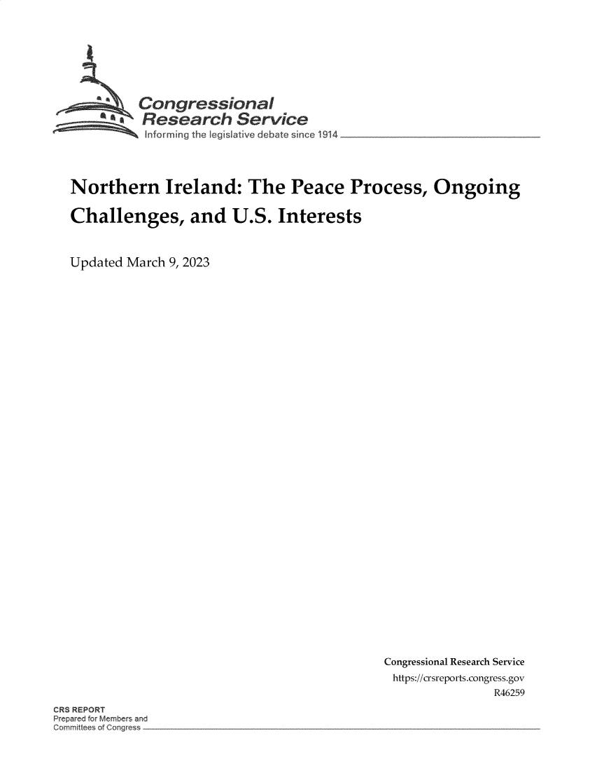 handle is hein.crs/govekvu0001 and id is 1 raw text is: Congressional
~ * Research Service
informing the legisitve debate since 1914
Northern Ireland: The Peace Process, Ongoing
Challenges, and U.S. Interests
Updated March 9, 2023

Congressional Research Service
https://crsreports.congress.gov
R46259

CR8 REPORT
r p r d for Members and
Comm~t e of C ~r~g~e


