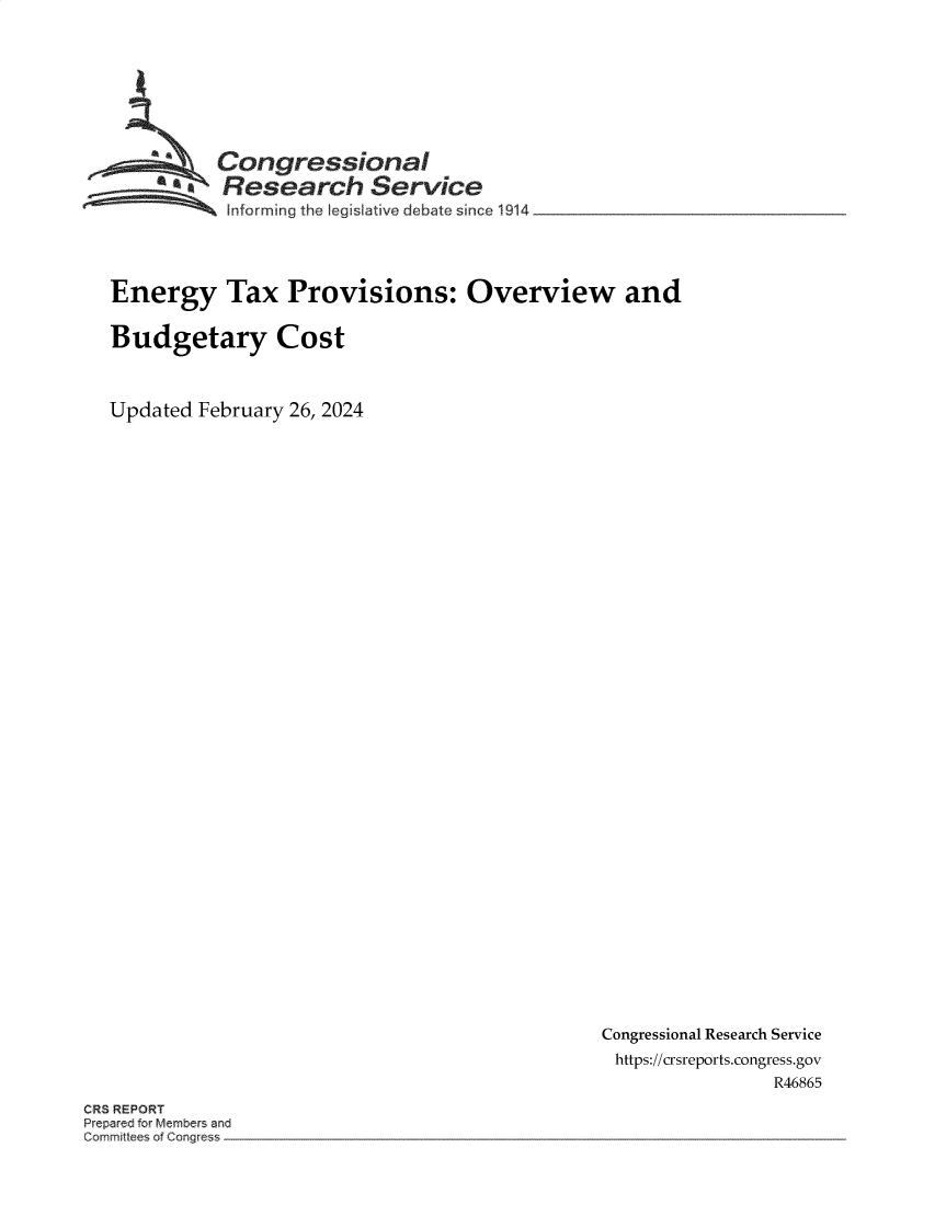 handle is hein.crs/goveolf0001 and id is 1 raw text is: 






       ACongressional
     &.   Research Service
          Informing the Iegislative debate since 1914



Energy Tax Provisions: Overview and

Budgetary Cost


Updated February 26, 2024


Congressional Research Service
https://crsreports.congress.gov
               R46865


CR8 REPORT


