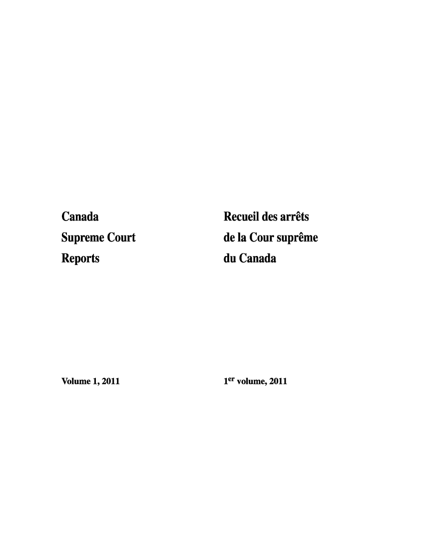 handle is hein.cscreports/canadalr0213 and id is 1 raw text is: Canada
Supreme Court
Reports

Recueil des arrits
de la Cour supreme
du Canada

ler volume, 2011

Volume 1, 2011


