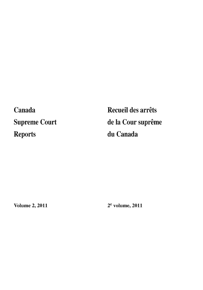 handle is hein.cscreports/canadalr0214 and id is 1 raw text is: Canada
Supreme Court
Reports

Recuei! des arrets
de la Cour supreme
du Canada

2e volume, 2011

Volume 2, 2011



