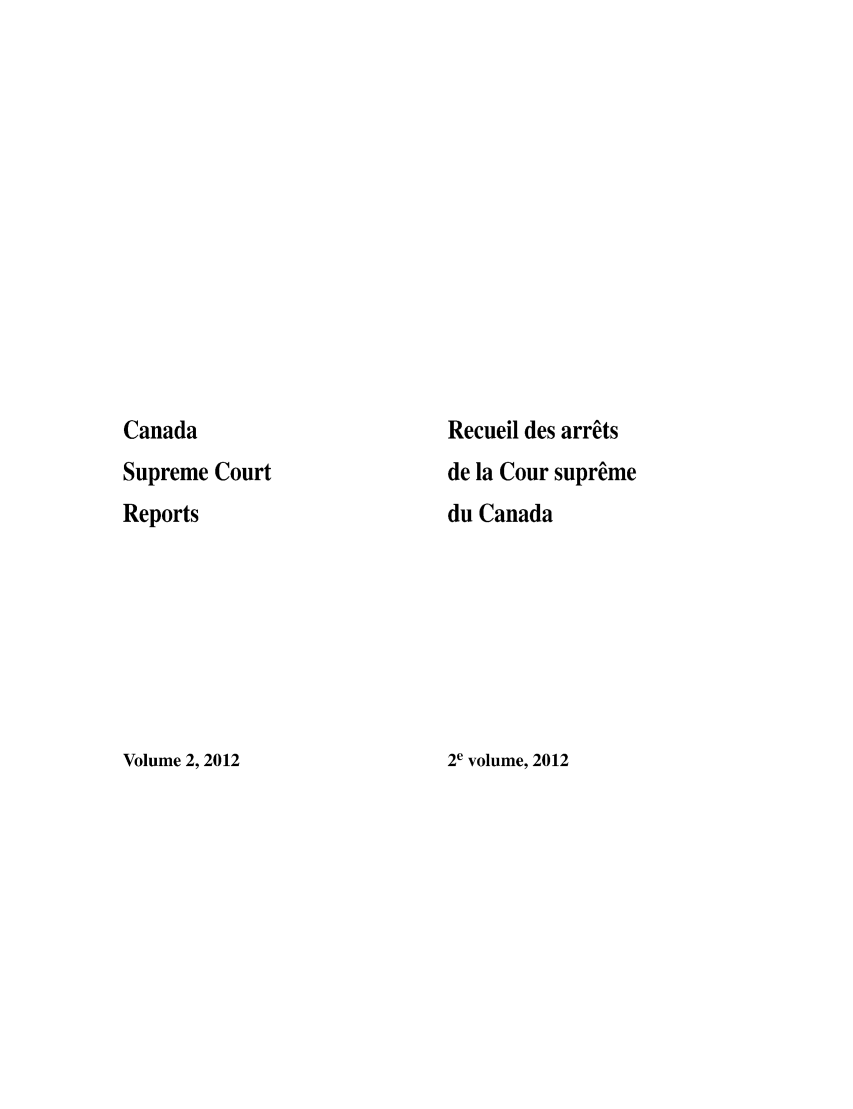 handle is hein.cscreports/canadalr0222 and id is 1 raw text is: Canada
Supreme Court
Reports

Recueil des arrets
de la Cour supreme
du Canada

21 volume, 2012

Volume 2, 2012


