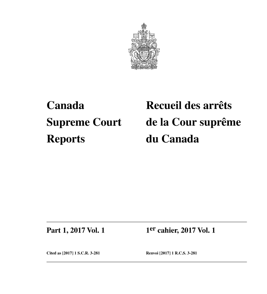 handle is hein.cscreports/canadalr0238 and id is 1 raw text is: 







Canada
Supreme   Court
Reports


Recueil des  arrets
de la Cour  supreme
du Canada


Part 1, 2017 Vol. 1   ier cahier, 2017 Vol. 1

Cited as [2017] 1 S.C.R. 3-281 Renvoi [2017] 1 R.C.S. 3-281


