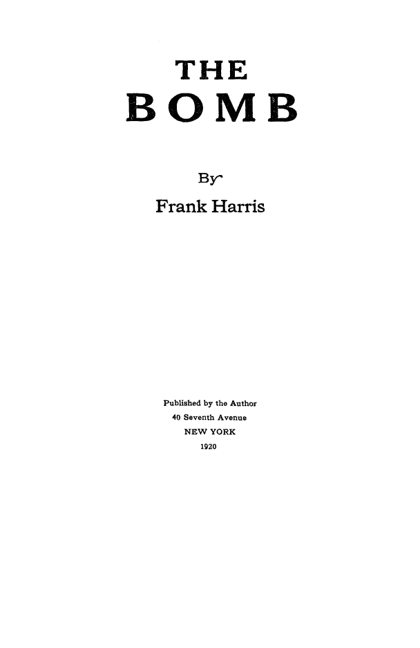 handle is hein.death/bomb0001 and id is 1 raw text is: THE
BOMB
By
Frank Harris

Published by the Author
40 Seventh Avenue
NEW YORK
1920


