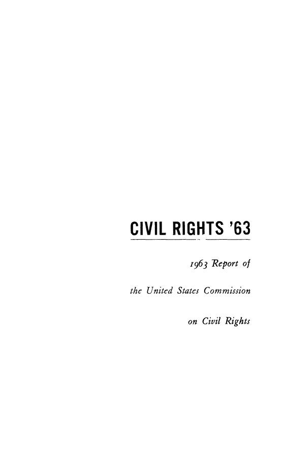 handle is hein.death/civruscr0001 and id is 1 raw text is: CIVIL RIGHTS '63
1963 Report of
the United States Commission
on Civil Rights


