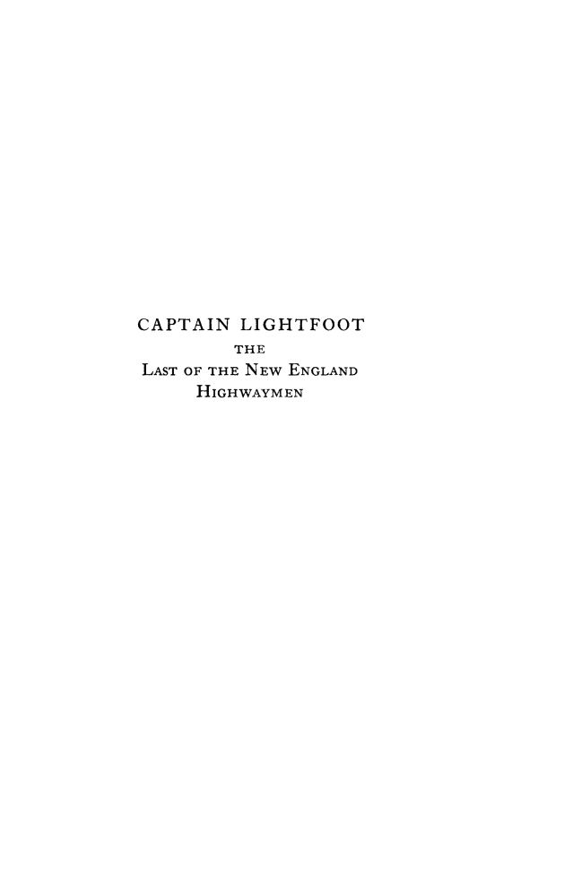 handle is hein.death/cptligft0001 and id is 1 raw text is: CAPTAIN LIGHTFOOT
THE
LAST OF THE NEW ENGLAND
HIGHWAYMEN


