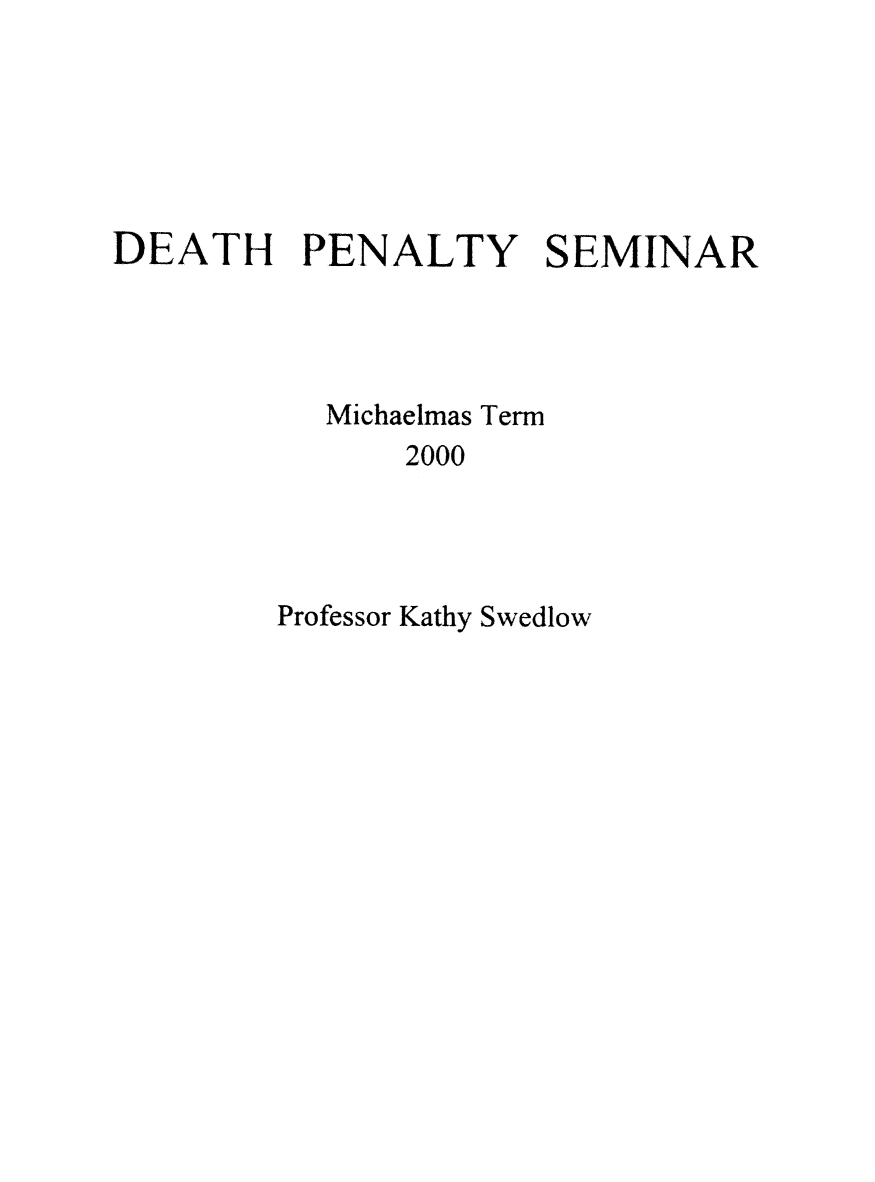 handle is hein.death/dpensm0001 and id is 1 raw text is: DEATH PENALTY SEMINAR
Michaelmas Term
2000
Professor Kathy Swedlow



