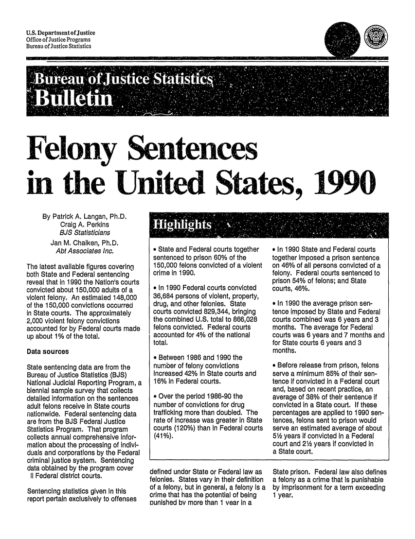 handle is hein.death/felsus1990 and id is 1 raw text is: U.S. Department of Justice
Office of Justice Programs
Bureau of Justice Statistics

Felonry Sentences
in the U      States, (it'

By Patrick A. Langan, Ph.D.
Craig A. Perkins
BJS Statisticians
Jan M. Chaiken, Ph.D.
Abt Associates Inc.
The latest available figures covering
both State and Federal sentencing
reveal that In 1990 the Nation's courts
convicted about 150,000 adults of a
violent felony. An estimated 148,000
of the 150,000 convictions occurred
in State courts. The approximately
2,000 violent felony convictions
accounted for by Federal courts made
up about 1% of the total.
Data sources
State sentencing data are from the
Bureau of Justice Statistics (BJS)
National Judicial Reporting Program, a
biennial sample survey that collects
detailed information on the sentences
adult felons receive in State courts
nationwide. Federal sentencing data
are from the BJS Federal Justice
Statistics Program. That program
collects annual comprehensive Infor-
mation about the processing of indivi-
duals and corporations by the Federal
criminal justice system. Sentencing
data obtained by the program cover
II Federal district courts.
Sentencing statistics given In this
report pertain exclusively to offenses

* I*

a State and Federal courts together
sentenced to prison 60% of the
150,000 felons convicted of a violent
crime in 1990.
* In 1990 Federal courts convicted
36,684 persons of violent, property,
drug, and other felonies. State
courts convicted 829,344, bringing
the combined U.S. total to 866,028
felons convicted. Federal courts
accounted for 4% of the national
total.
* Between 1986 and 1990 the
number of felony convictions
increased 42% in State courts and
16% in Federal courts.
e Over the period 1986-90 the
number of convictions for drug
trafficking more than doubled. The
rate of increase was greater In State
courts (120%) than In Federal courts
(41%).

defined under State or Federal law as
felonies. States vary In their definition
of a felony, but in general, a felony is a
crime that has the potential of being
Dunished bv more than I vear In a

e In 1990 State and Federal courts
together Imposed a prison sentence
on 46% of all persons convicted of a
felony. Federal courts sentenced to
prison 54% of felons; and State
courts, 46%.
* In 1990 the average prison sen-
tence imposed by State and Federal
courts combined was 6 years and 3
months. The average for Federal
courts was 6 years and 7 months and
for State courts 6 years and 3
months.
* Before release from prison, felons
serve a minimum 85% of their sen-
tence if convicted in a Federal court
and, based on recent practice, an
average of 38% of their sentence if
convicted in a State court. If these
percentages are applied to 1990 sen-
tences, felons sent to prison would
serve an estimated average of about
51/2 years if convicted In a Federal
court and 21/2 years If convicted in
a State court.

State prison. Federal law also defines
a felony as a crime that Is punishable
by Imprisonment for a term exceeding
1 year.

a



