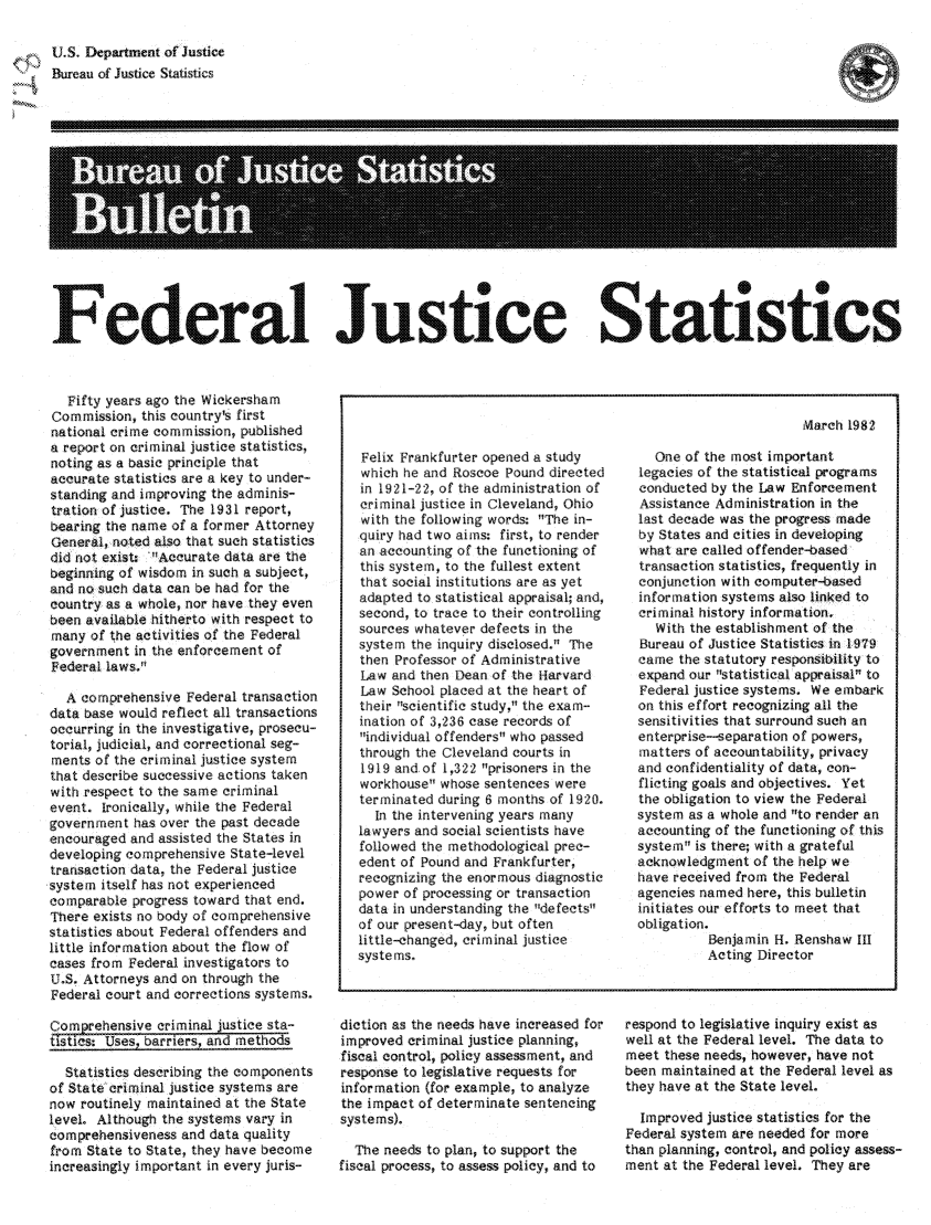 handle is hein.death/fjust0001 and id is 1 raw text is: 

U.S. Depar nent of Justice
Buareau of Justice Statistics


------------------- --










   Fedeal Jutc                                                           Statistics5


   Fifty years ago the Wickersham
 Cornmission, this country's first
 national crime comrmission, published
 a report on criminal justice statistics,
 noting as a basic principle that
 accurate statistics are a key to under-
 standing and improving the adminis-
 tration of justice. The 1931 report,
 bearing the name of a former Attorney
 General, noted also that such statistics
 did not exist Accurate data are the
 beginn~ing of wisdom in such a subject,
 and no such data can be had for the

 country as a whole, nor have they even
 been available hitherto with respect to
 many of the activities of the Federal

 government in the enforcement of
 Federal laws.

   A comprehensive Federal transaction
data base would reflect all transactions
occurring in the investigative, prosecu-
tonial, judicial, and correctional seg-
ments of the criminal justice system
that describe successive actions taken
with respect to th~e same criminal
event, ironically, while the Federal
government has over the past decade
encouraged and assisted the States in
developing comprehensive State-level
transaction data, the Federal justice
Ssystem itself has not: experienced
comparable progress toward that end,
There exists no body of comprehensive
statistics about Federal offenders and
little information about the flow of
cases from Federal investigators to
U.S. Attorneys and on through the
Federal court and corrections systems.

Cmrhnie criminal justice sta-
tsisUssbares, and methods

  Statistics describing the components
of State criminal justice systems are
now routinely maintained at the State
level Although the systems vary in
comprehensiveness and data quality
from State to State, they have become
increasingly important in every juris-


Mlarch 1982


Felix Frankfurter opened a study
which he and Roscoe Pound directed
in 1921-22, of the administration of
criminal justice in eleveland, Ohio
with the following words: The in-
quiry had two aims; first, to render
an accounting of the functioning of
this sys.temn, to the fullest extent
that social institutions are as yet
adapted to statistical appraisal; and,
second, to trace to their controlling
sources whatever defects in the
system the iquiry disclosed, The
then Professor of Administrative
La~w and then lDean of the Harvard
Law School placed at the heart of
their scientific study, the exam-
ination of 3,236 case records of
individual offenders who passed
through the Cleveland courts in
1919 and of 1,322 prisoners in the
workhouse whose sentences were
terminated during 6 months of 1920.
  In the intervening years many
lawyers and social scientists have
followed the methodological prec-
edent of Pound and Frankfurter,
recognizing the enormous diagnostic
power of processing or transaction
data in understanding the defects
of our present-day, but often
little-changed, criminal justice
syste ins,


diction as the needs have increased for
improved criminal justice planning,
fiscal control, .policy assessment, and
response to legislative requests for
information (for example, to analyze
the impact of determinate sentencing
systems),

  The needs to plan, to support the
fiscal process, to assess policy, and to


  One of the most important
legacies of the statistical programs
conducted by the Law Enforcement
Assistance Ad ministration in the
last decade was the progress made
by States and cities in developing
what are called offender-based
transaction statistics, frequently in
conjunction with computer-based
information systems also linked to
criminal history information.
   With the establishment of the
Bureau of Justice Statistics in 1979
came the statutory responsibiity to
expand our statistical appraisal to
Federal justice systems. We embark
on this effort recognizing all the
sensitivities that surround such an
enterprise-separation of powers,
matters of accountability, privacy
and confidentiality of data, con-
flicting goals and objectives. Yet
the obligation to view the Federal
system as a whole and to render an
accounting of the functioning of this
system is there; with a grateful
acknowledgment of the help we
have received from the Federal
agencies named here, this bulletin
initiates our efforts to meet that
obligation.
          Benjamin H. Renshaw III
          Acting Director


respond to legislative inquiry exist as
well at the Federal level. The data to
meet these needs, however, have not
been maintained at the Federal level as
they have at the State level.

  Improved justice statistics for the
Federal system are needed for more
than planning, control, and policy assess-
ment at the Federal level. They are


