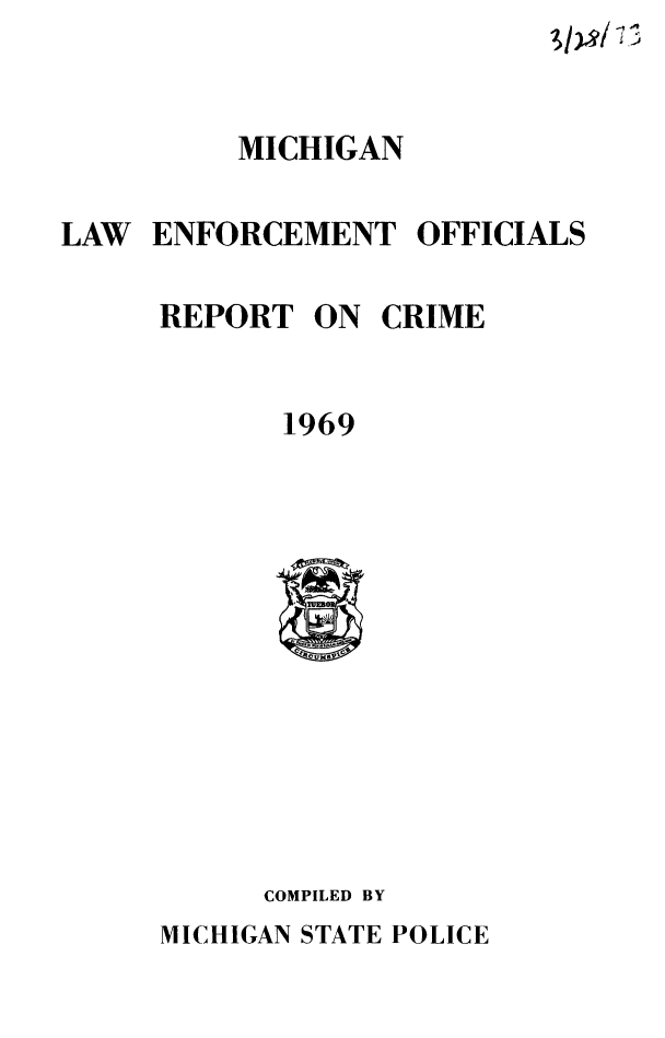 handle is hein.death/mirc0001 and id is 1 raw text is: 



          MICHIGAN


LAW ENFORCEMENT OFFICIALS

     REPORT ON CRIME


            1969


COMPILED BY


MICHIGAN STATE POLICE


