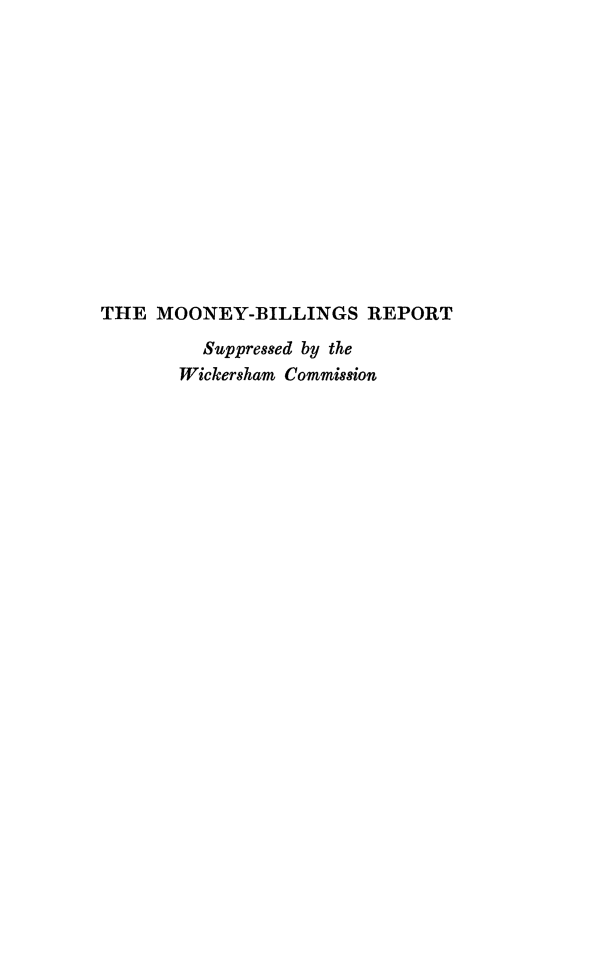 handle is hein.death/mobilrpt0001 and id is 1 raw text is: 













THE MOONEY-BILLINGS REPORT

         Suppressed by the
       Wickersham Commission


