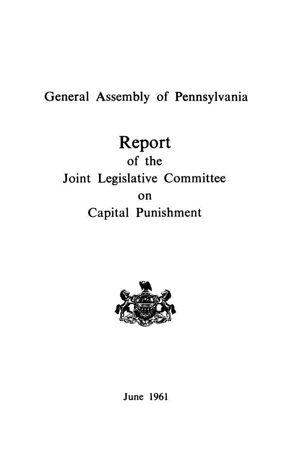 handle is hein.death/rejlcapu0001 and id is 1 raw text is: 





General Assembly of Pennsylvania


         Report
         of  the
Joint Legislative Committee
            on
    Capital Punishment


June 1961


