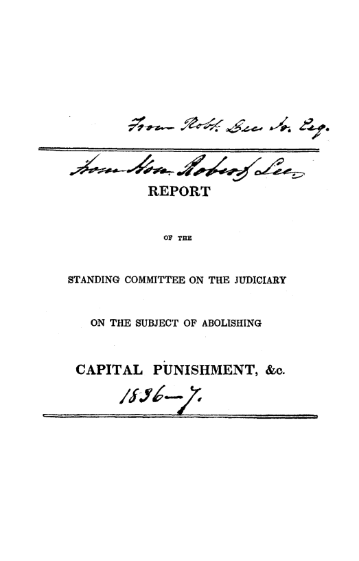 handle is hein.death/rscjucp0001 and id is 1 raw text is: 















REPORT


             OF THE



STANDING COMMITTEE ON THE JUDICIARY


  ON THE SUBJECT OF ABOLISHING



CAPITAL    PUNISHMENT, &c.


