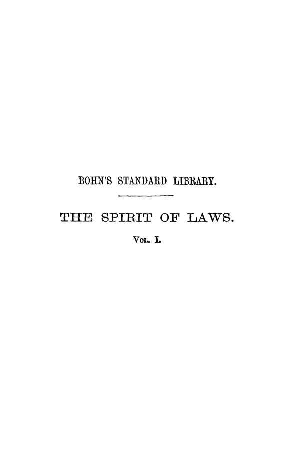 handle is hein.death/spitlaw0001 and id is 1 raw text is: BOHN'S STANDARD LIBRARY.
THE SPIRIT OF LAWS.
Vo. I.


