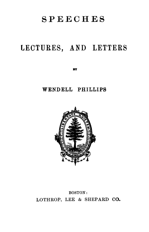 handle is hein.death/spleltr0001 and id is 1 raw text is: SPEECHES

LECTURES

WENDELL

LOTHROP,

AND LETTERS

PHILLIPS

BOSTON:
LEE & SHEPARD CO.


