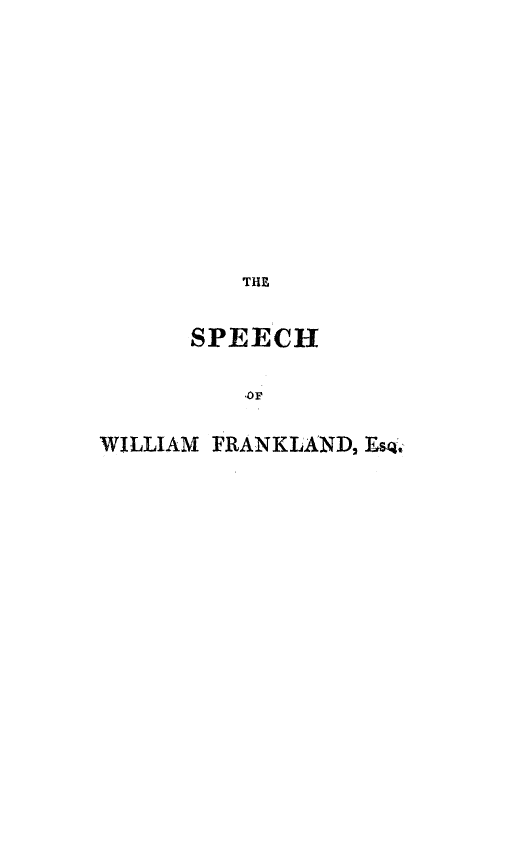 handle is hein.death/spwfrak0001 and id is 1 raw text is: 











         THE


      SPEECH

          OF

WILLIAM F RANKLAND, Es'


