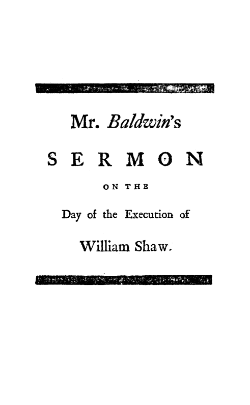 handle is hein.death/ungcjud0001 and id is 1 raw text is: 





M r. Baldw in' s

ERMON
    ON THE


Day of the


Execution of


William Shaw.


S


