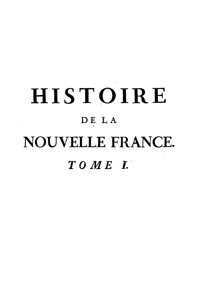 handle is hein.demia/hedgnfc0001 and id is 1 raw text is: 





HISTOIRE
     DE LA
NOUVELLE FRANCE.
    TOME 1


