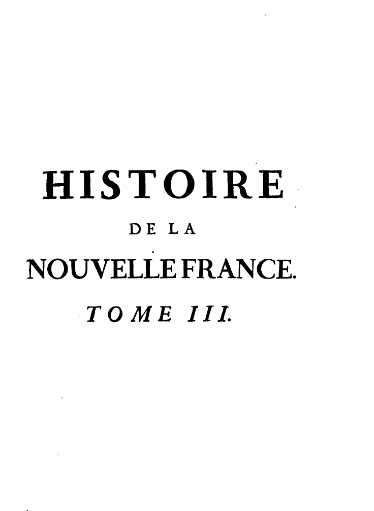 handle is hein.demia/hedgnfc0003 and id is 1 raw text is: 





HISTOIRE
     DE LA
NOUVELLE FRANCE.
   TOME III.


