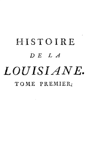 handle is hein.demia/hrdlln0001 and id is 1 raw text is: 




  HISTOIRE

    DE LA

LOUISIANE.


TOME


PREMIERn



