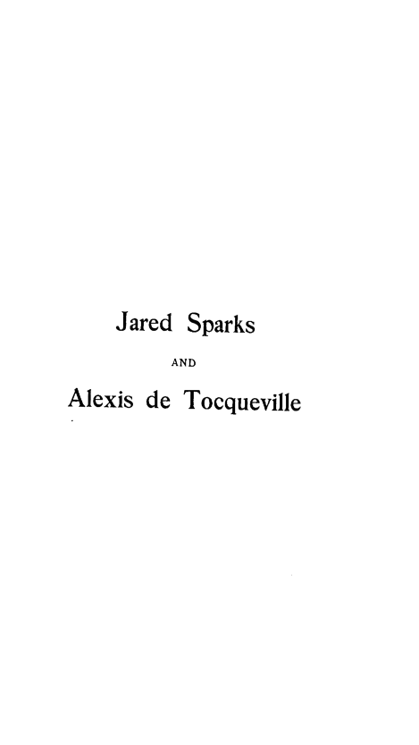 handle is hein.demia/jdskadtq0001 and id is 1 raw text is: 









Jared Sparks
     AND


Alexis de


Tocqueville


