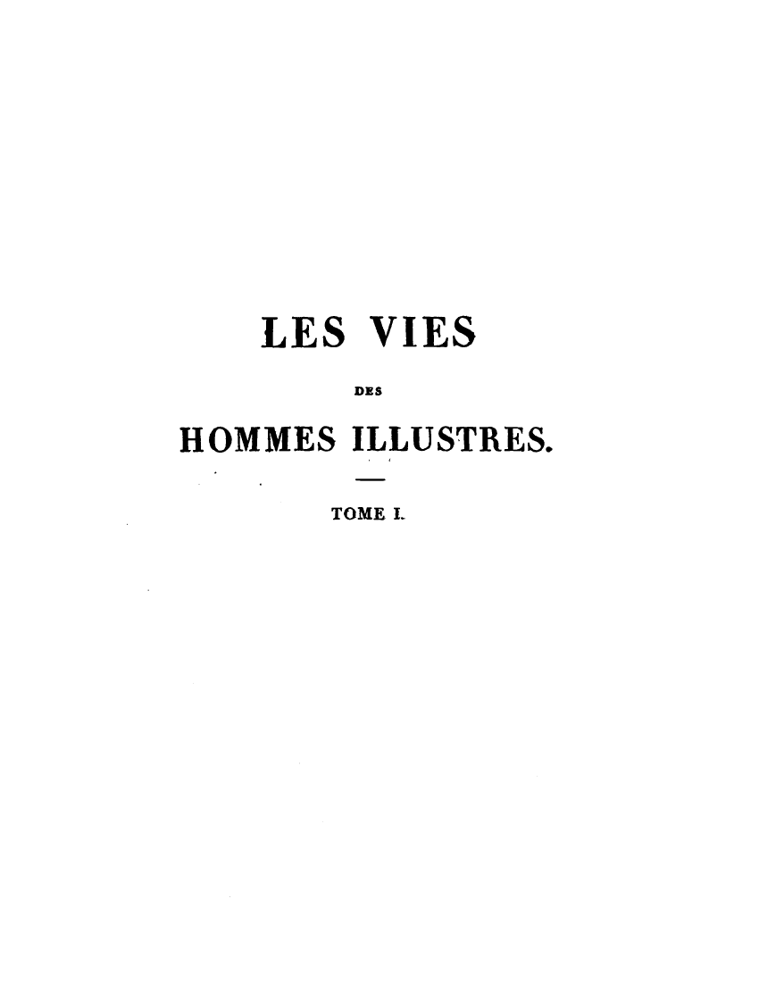 handle is hein.demia/lsvshmsist0001 and id is 1 raw text is: LES

VIES

DES

HOMMES ILLUSTRES.
TOME I.


