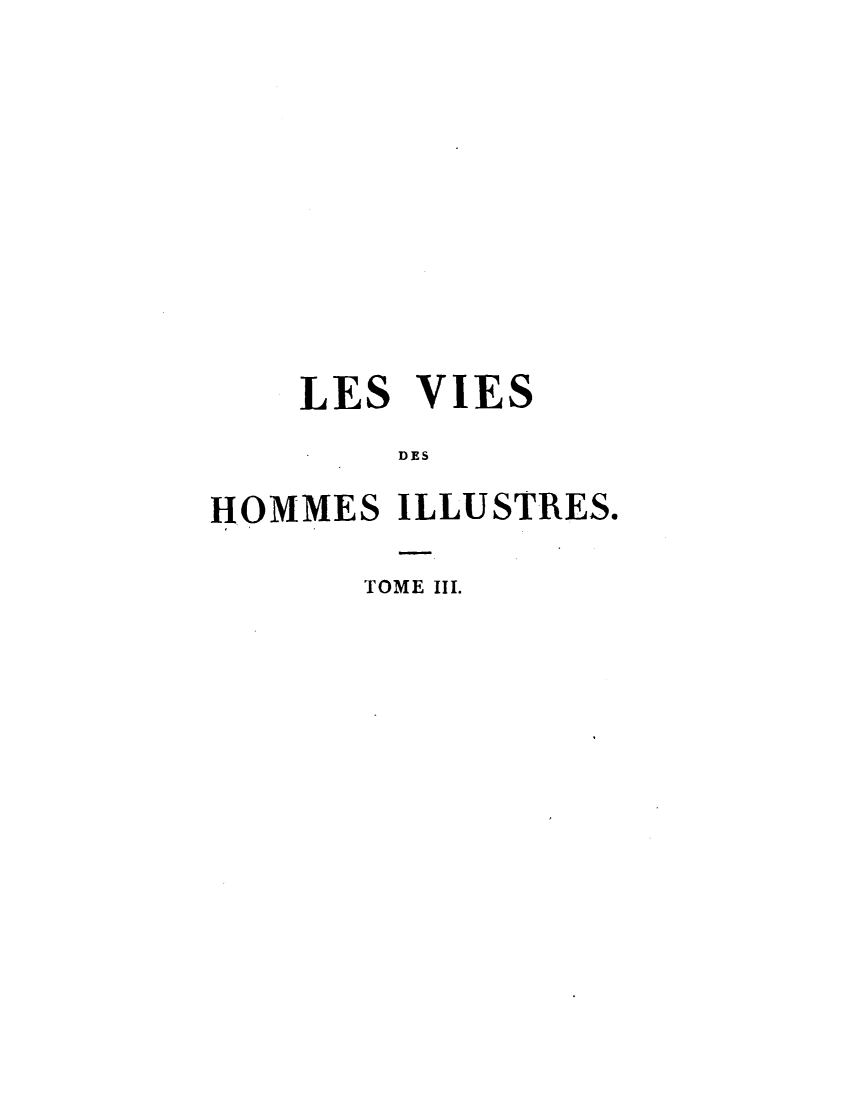 handle is hein.demia/lsvshmsist0003 and id is 1 raw text is: 











    LES  VIES
        DES

HOMMES  ILLUSTRES.


TOME III.


