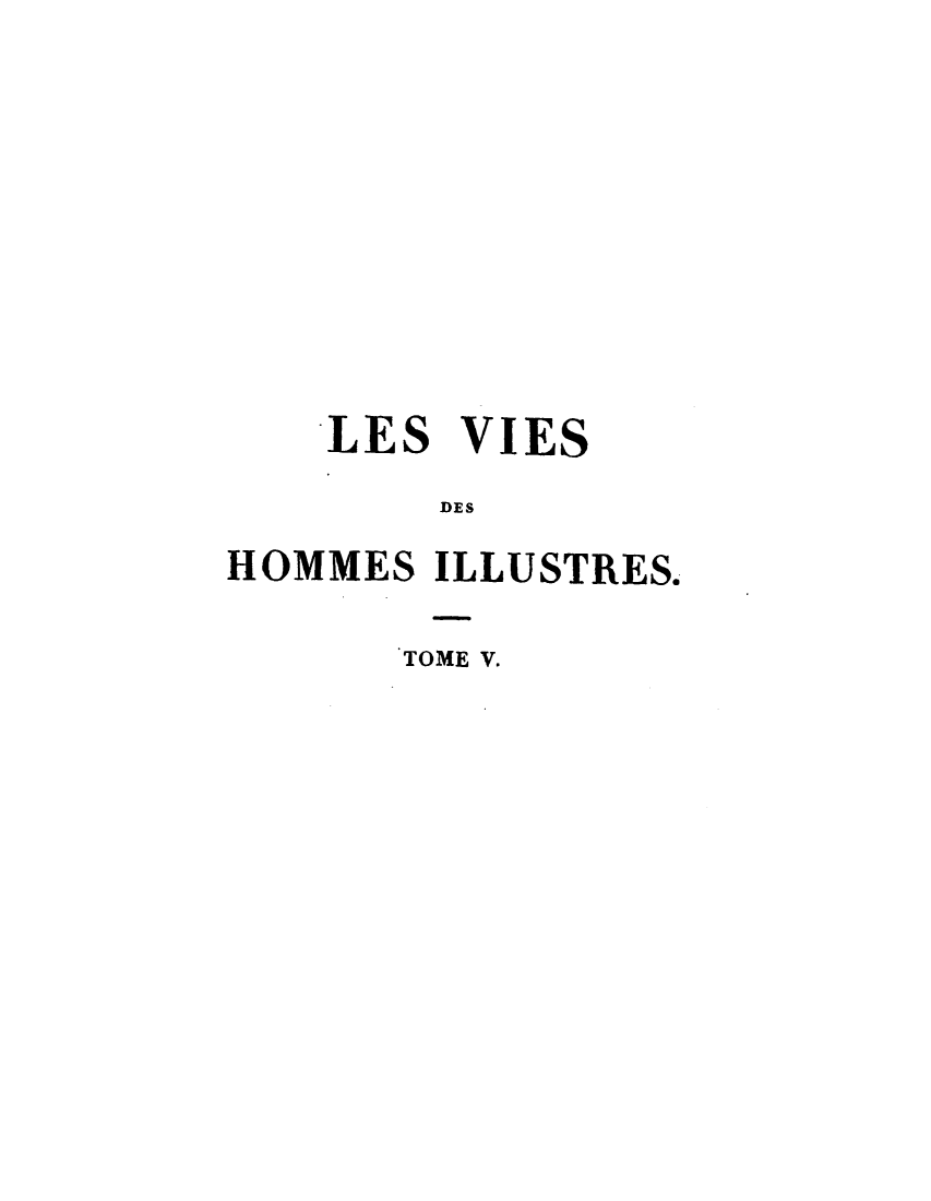 handle is hein.demia/lsvshmsist0005 and id is 1 raw text is: 







LES


VIES


DES


HOMMES  ILLUSTRES.

      TOME V.



