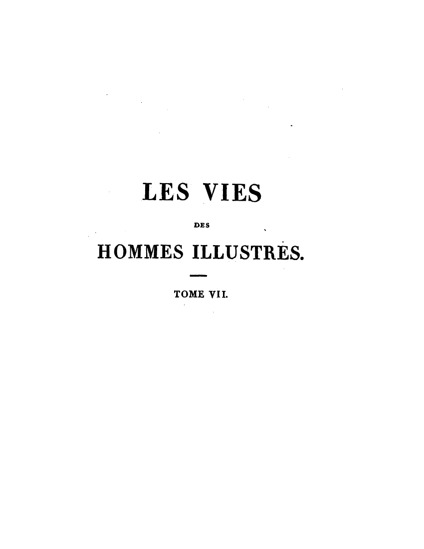 handle is hein.demia/lsvshmsist0007 and id is 1 raw text is: LES VIES
DES
HOMMES ILLUSTRES.

TOME VII.


