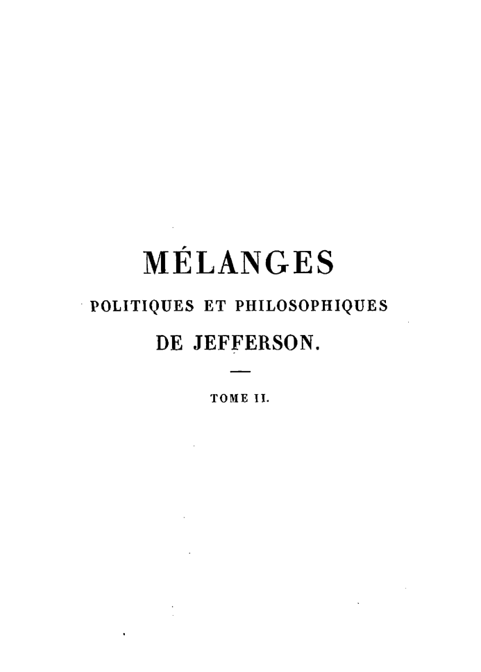 handle is hein.demia/mgpqpse0002 and id is 1 raw text is: 











    MELANGES

POLITIQUES ET PHILOSOPHIQUES

     DE JEFFERSON.

         TOME II.


