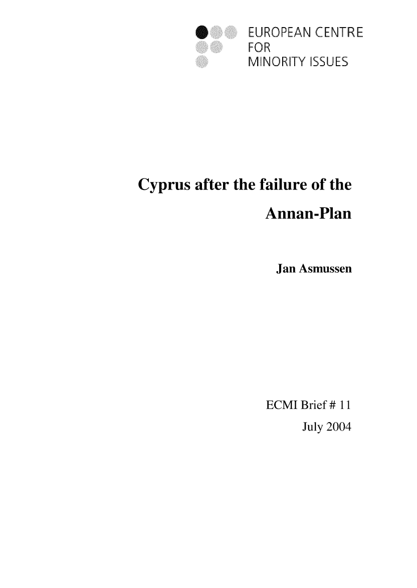 handle is hein.ecmi/ecmiibrf0011 and id is 1 raw text is: S ,    EUROPEAN CENTRE
~FOR
MINORITY ISSUES
Cyprus after the failure of the
Annan-Plan
Jan Asmussen
ECMI Brief # 11

July 2004


