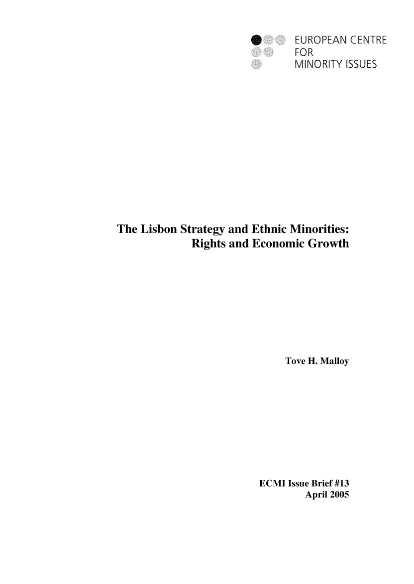 handle is hein.ecmi/ecmiibrf0013 and id is 1 raw text is: *      EUROPEAN CENTRE
FOR
MINORITY ISSUES
The Lisbon Strategy and Ethnic Minorities:
Rights and Economic Growth
Tove H. Malloy
ECMI Issue Brief #13
April 2005


