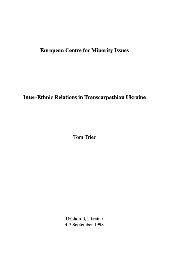 handle is hein.ecmi/ecmr0004 and id is 1 raw text is: European Centre for Minority Issues

Inter-Ethnic Relations in Transcarpathian Ukraine
Tom Trier
Uzhhorod, Ukraine
4-7 September 1998


