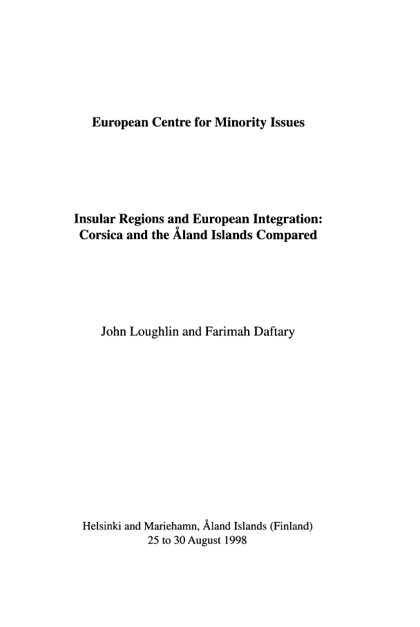 handle is hein.ecmi/ecmr0005 and id is 1 raw text is: European Centre for Minority Issues

Insular Regions and European Integration:
Corsica and the Aland Islands Compared
John Loughlin and Farimah Daftary
Helsinki and Mariehamn, Aland Islands (Finland)
25 to 30 August 1998


