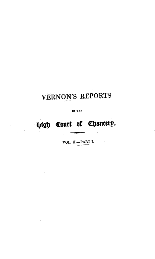 handle is hein.engnom/caaahc0002 and id is 1 raw text is: 











VERNON'S   REPORTS
         IN THE


court of


VOL. II.-PART .


ebanterp.


