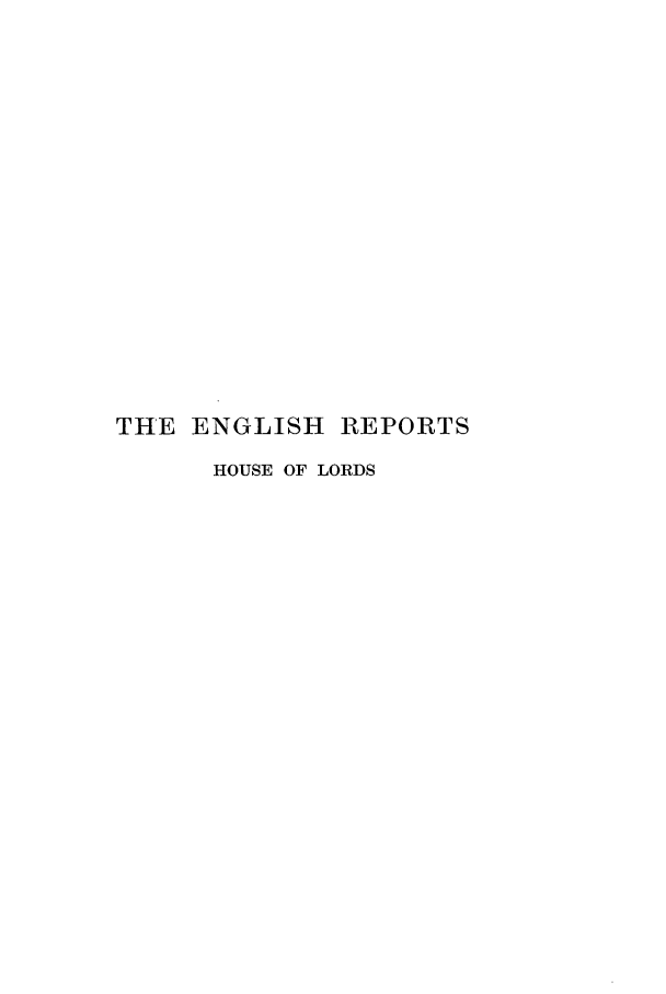 handle is hein.engrep/engra0004 and id is 1 raw text is: THE ENGLISH REPORTS
HOUSE OF LORDS


