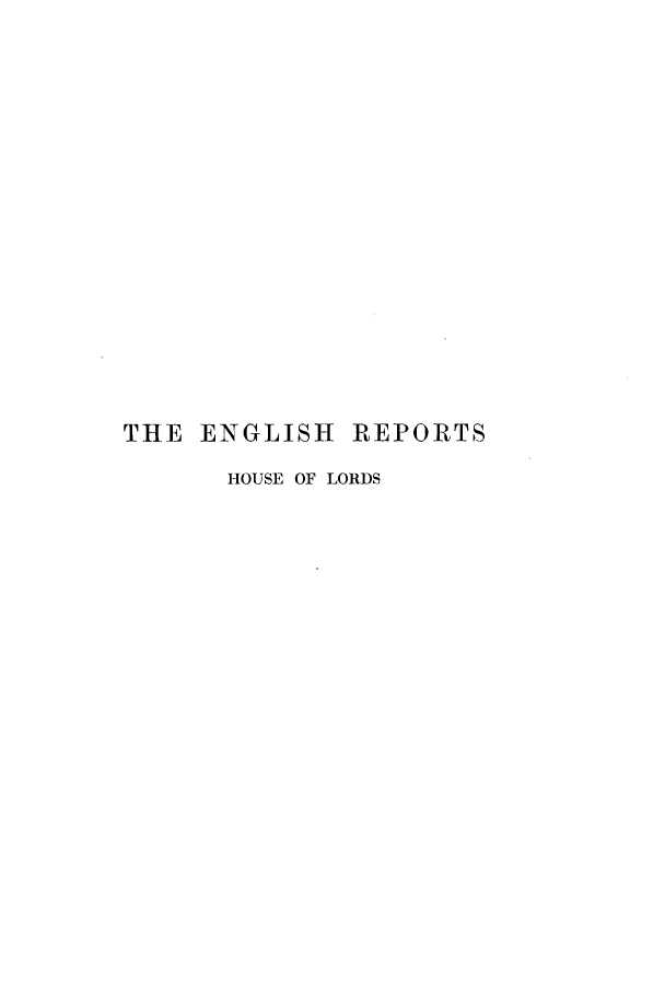 handle is hein.engrep/engra0005 and id is 1 raw text is: THE ENGLISH REPORTS
HOUSE OF LORDS


