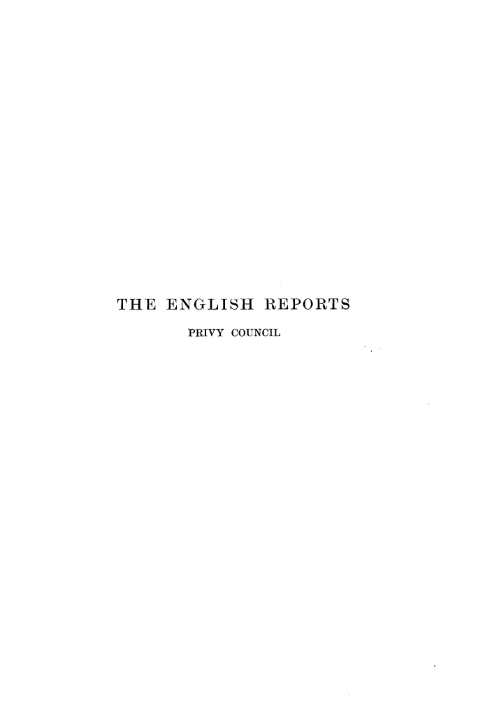 handle is hein.engrep/engrb0013 and id is 1 raw text is: THE ENGLISH REPORTS
PRIVY COUNCIL


