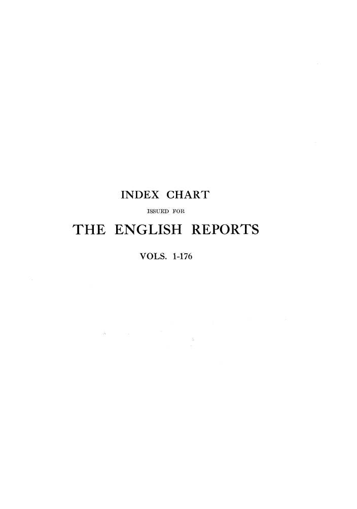 handle is hein.engrep/engrm0179 and id is 1 raw text is: INDEX CHART
ISSUED FOR

THE ENGLISH

VOLS. 1-176

REPORTS


